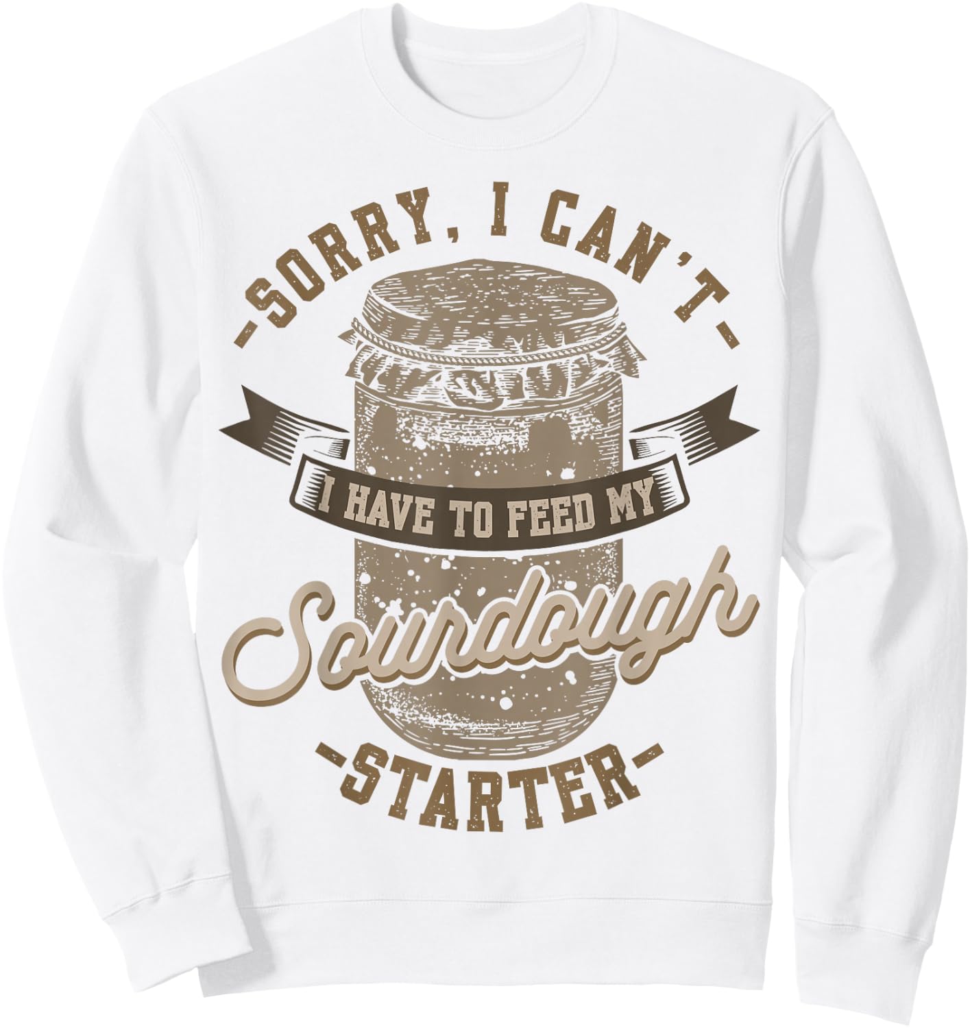 Sorry I Can't I Have To Feed My Sourdough Starter Sweatshirt - Sweatshirt | White