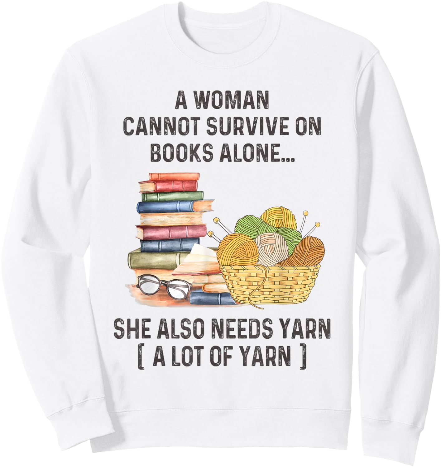 A Woman Cannot Survive On Books Alone She Also Needs Yarn Sweatshirt - Sweatshirt | White