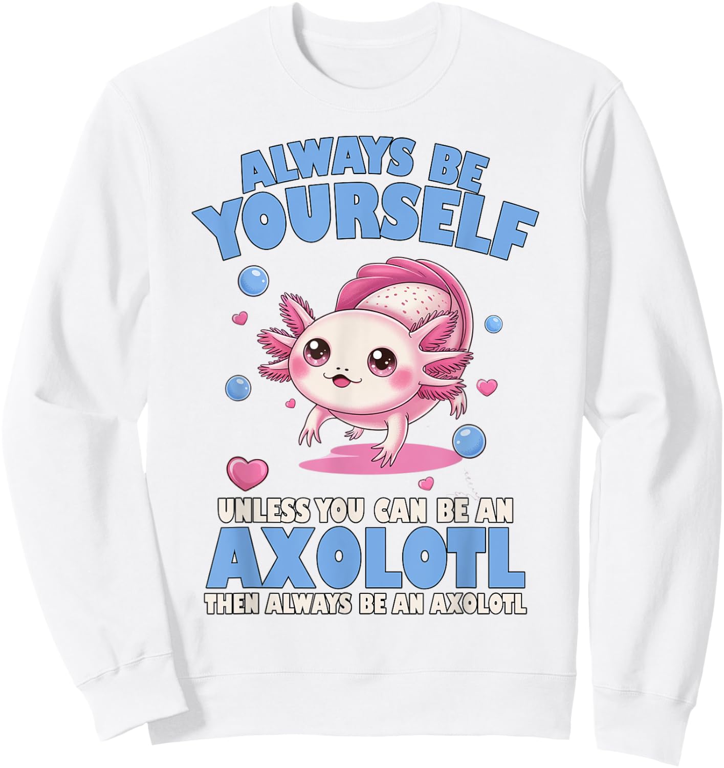 Always Be Yourself Unless You Can Be An Axolotl Lover Funny Sweatshirt - Sweatshirt | White