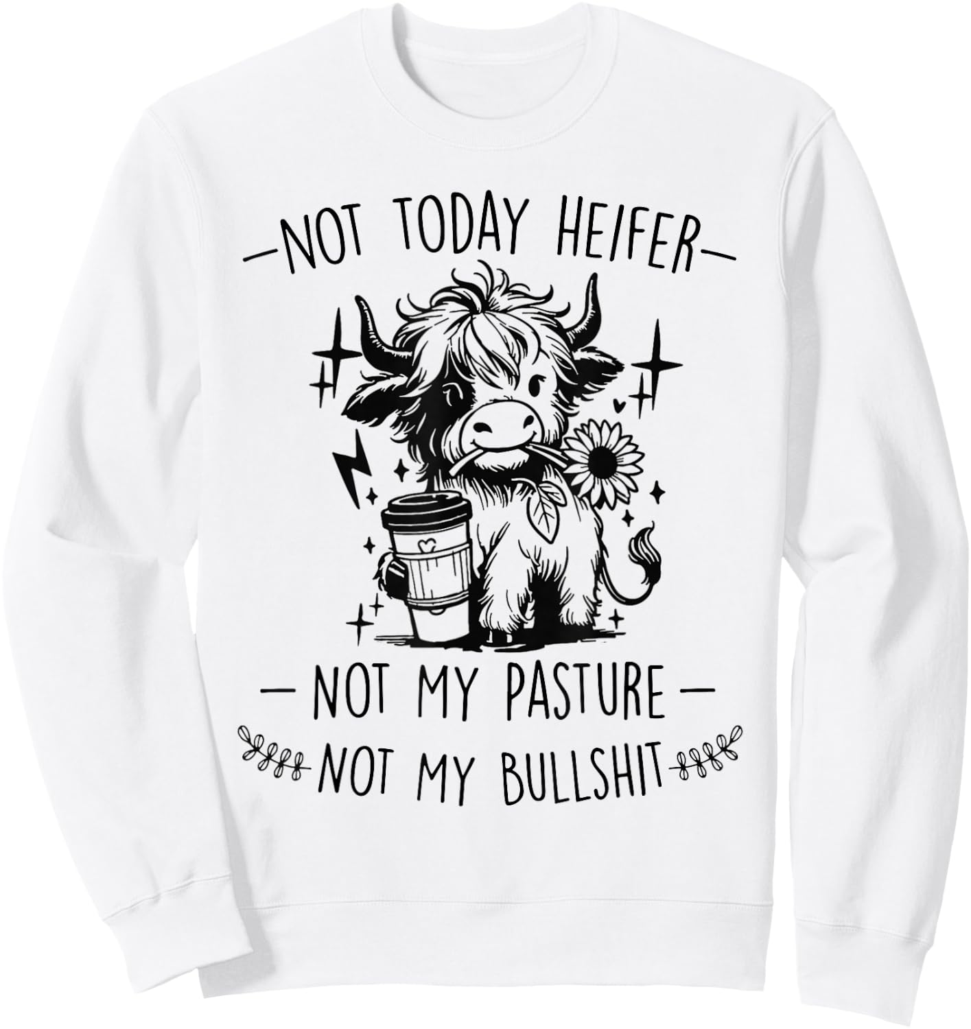 Not Today Heifer Not My Pasture Not My Bullshit Floral Sweatshirt - Sweatshirt | White