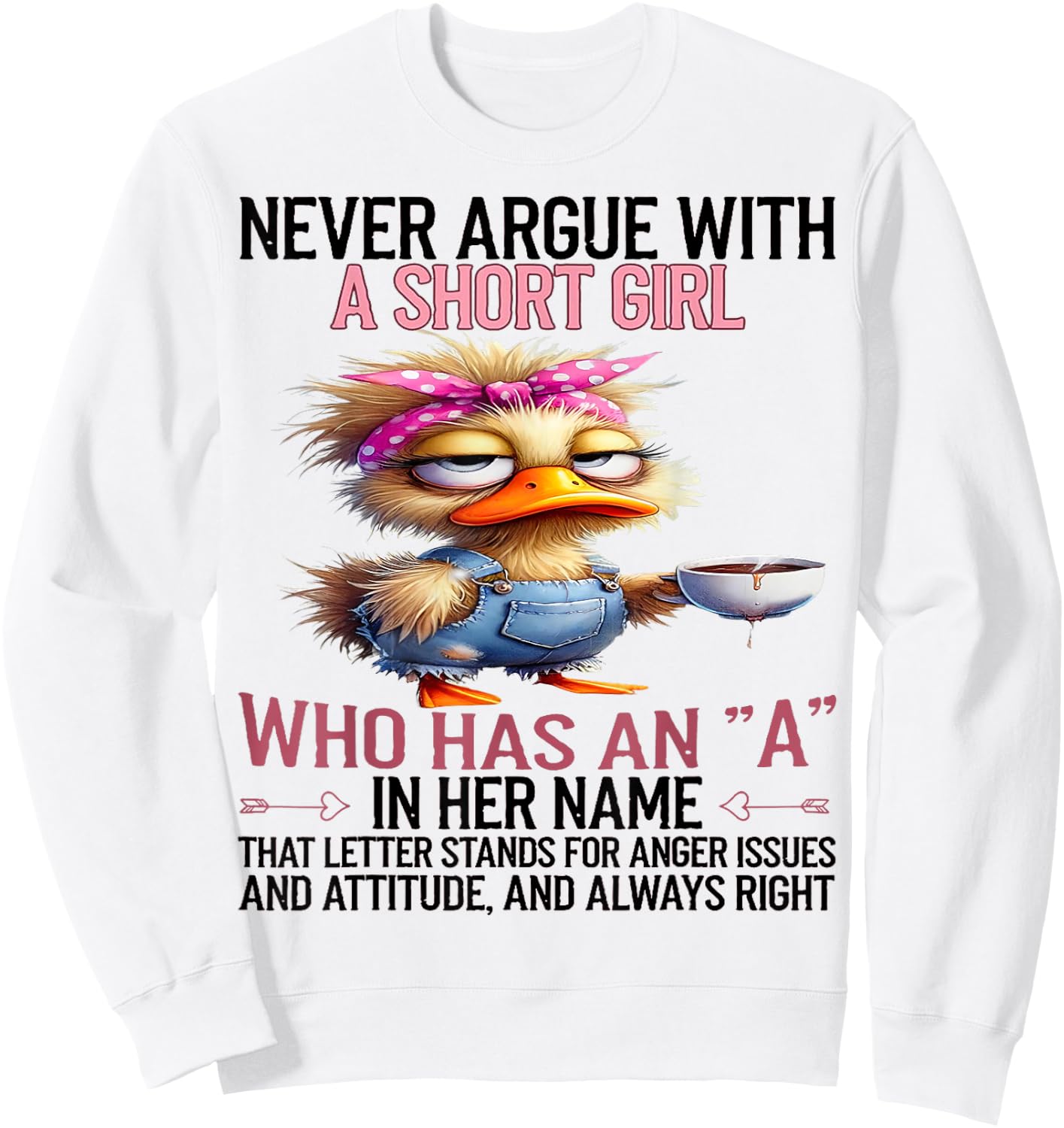 Duck Never Argue With A Short Girl Who Has An A In Her Name Sweatshirt - Sweatshirt | White