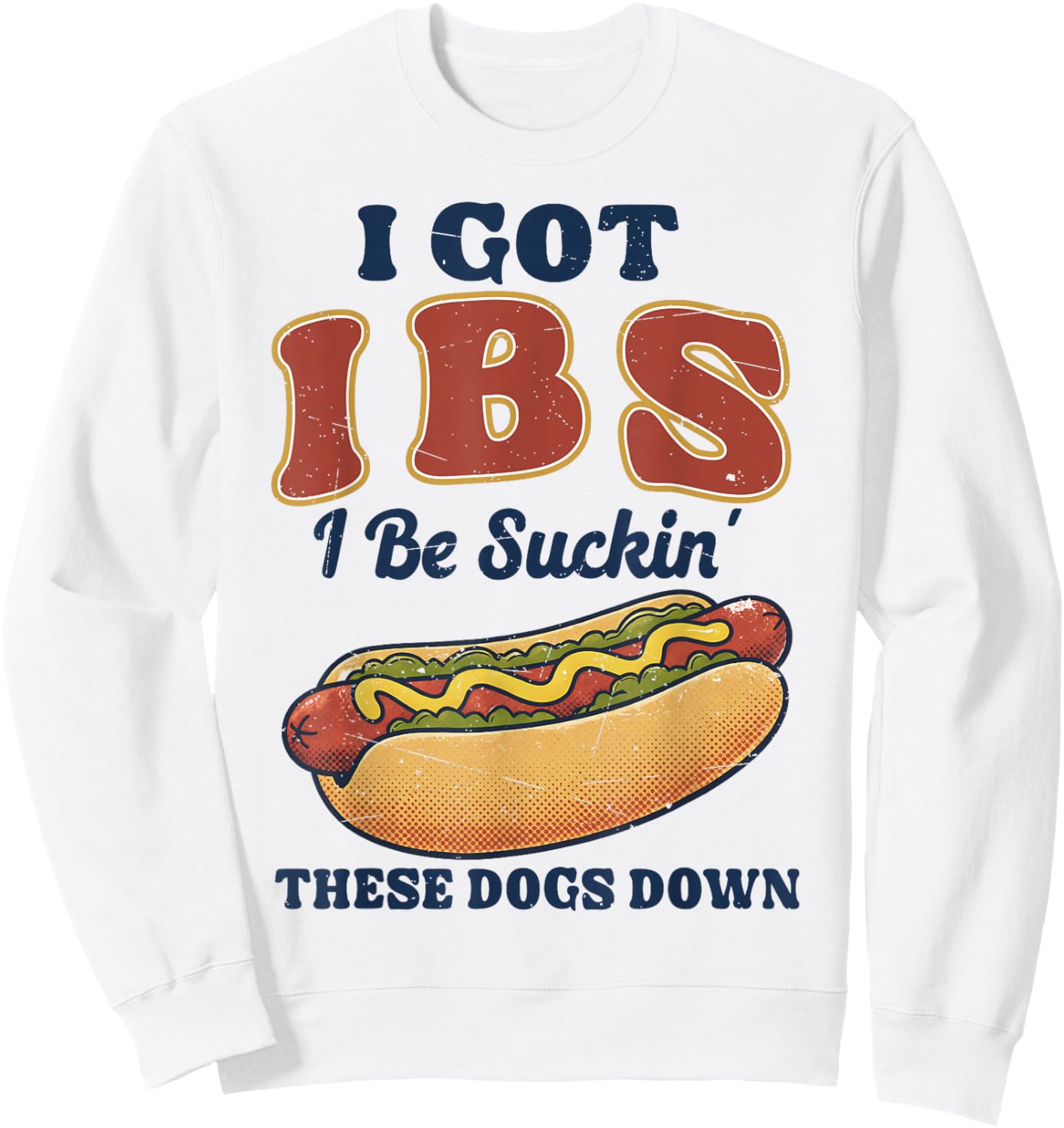 I Got IBS I Be Suckin These Dogs Down Shirt Funny Hot Dog Sweatshirt - Sweatshirt | White