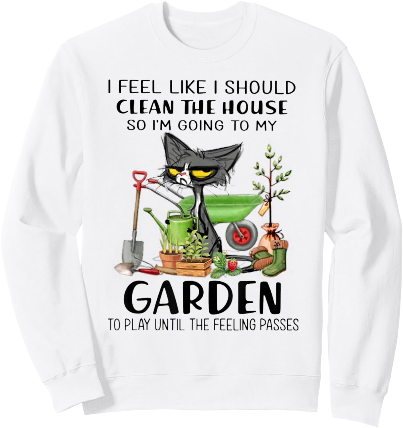 I Feel Like I Should Clean The House- I'm Going To My Garden Sweatshirt - Sweatshirt | White