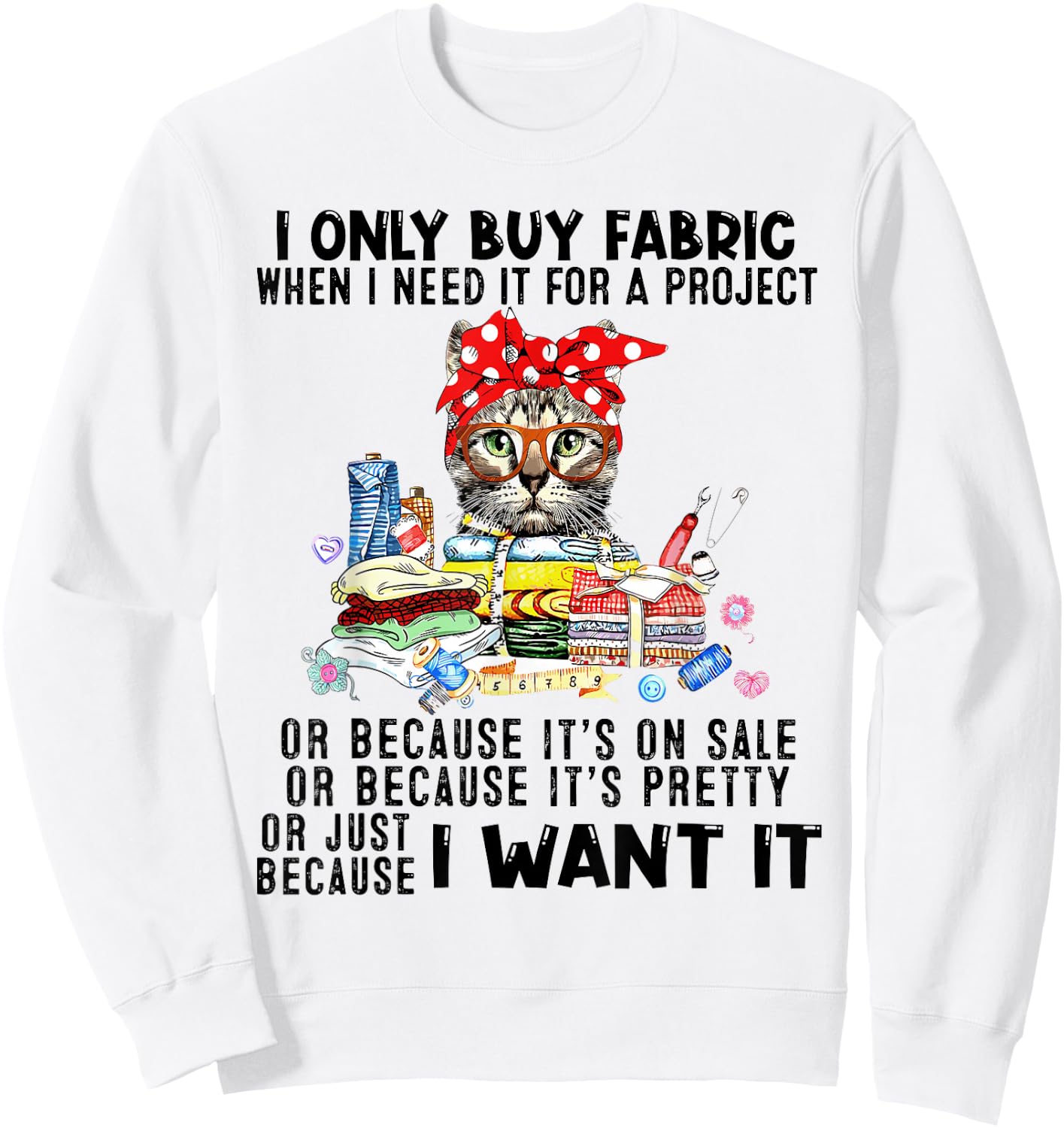 Cat I Only Buy Fabric When I Need It For Project Sweatshirt - Sweatshirt | White