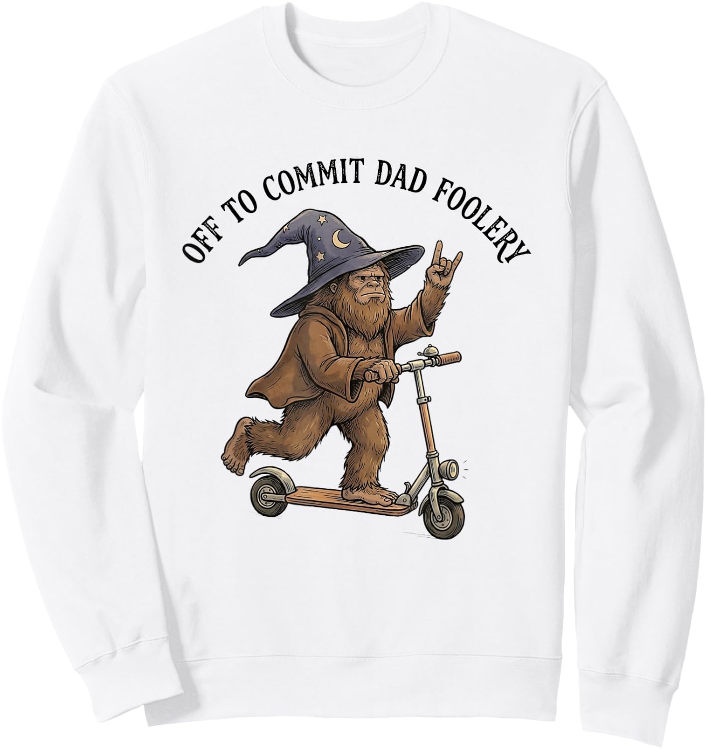 Off to Commit Dad Foolery Funny Fathers Day Bigfoot Dad Meme Sweatshirt - Sweatshirt | White