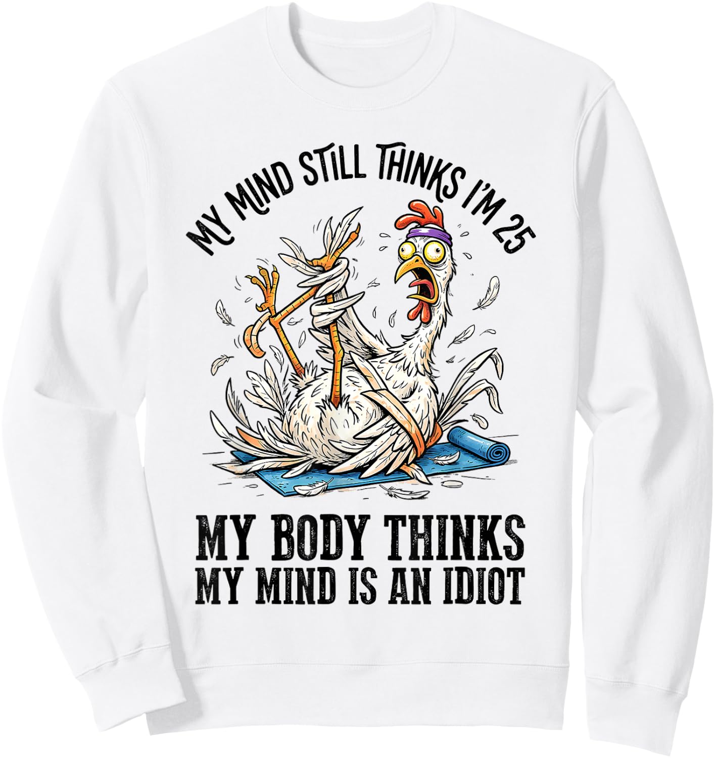 My Mind Still Thinks I'm 25 My Body Thinks My Mind Sweatshirt - Sweatshirt | White