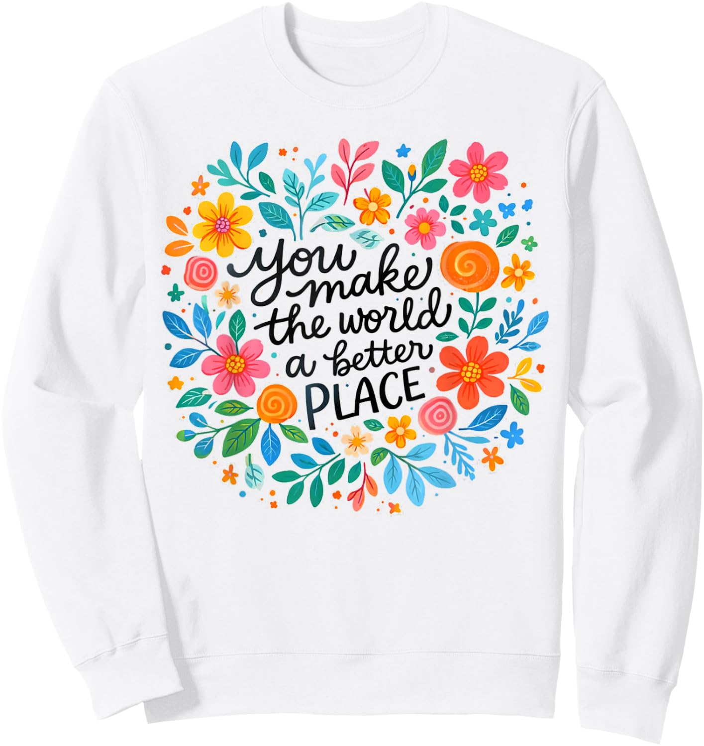 Motivational Positivity You Make The World Better A Place Sweatshirt - Sweatshirt | White