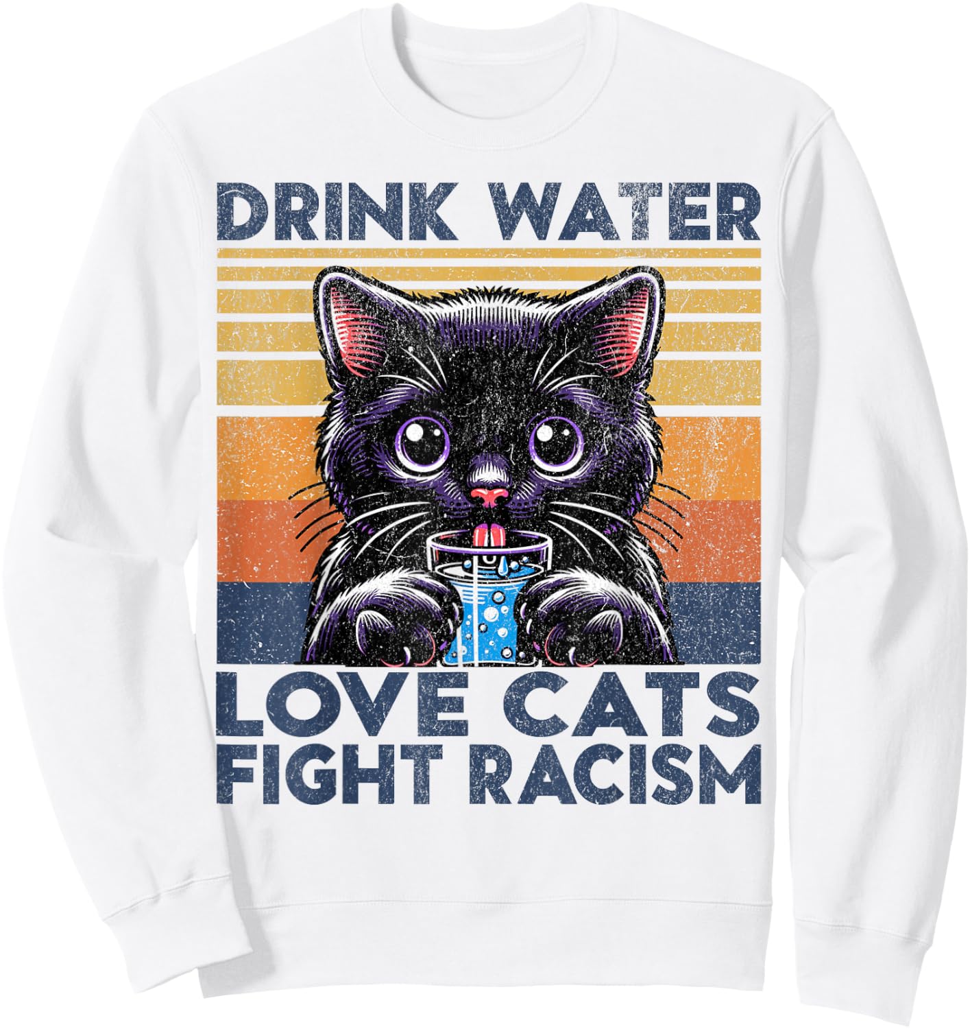 Drink Water Love Cats Fight Racism. Funny Cats Lover Sweatshirt - Sweatshirt | White
