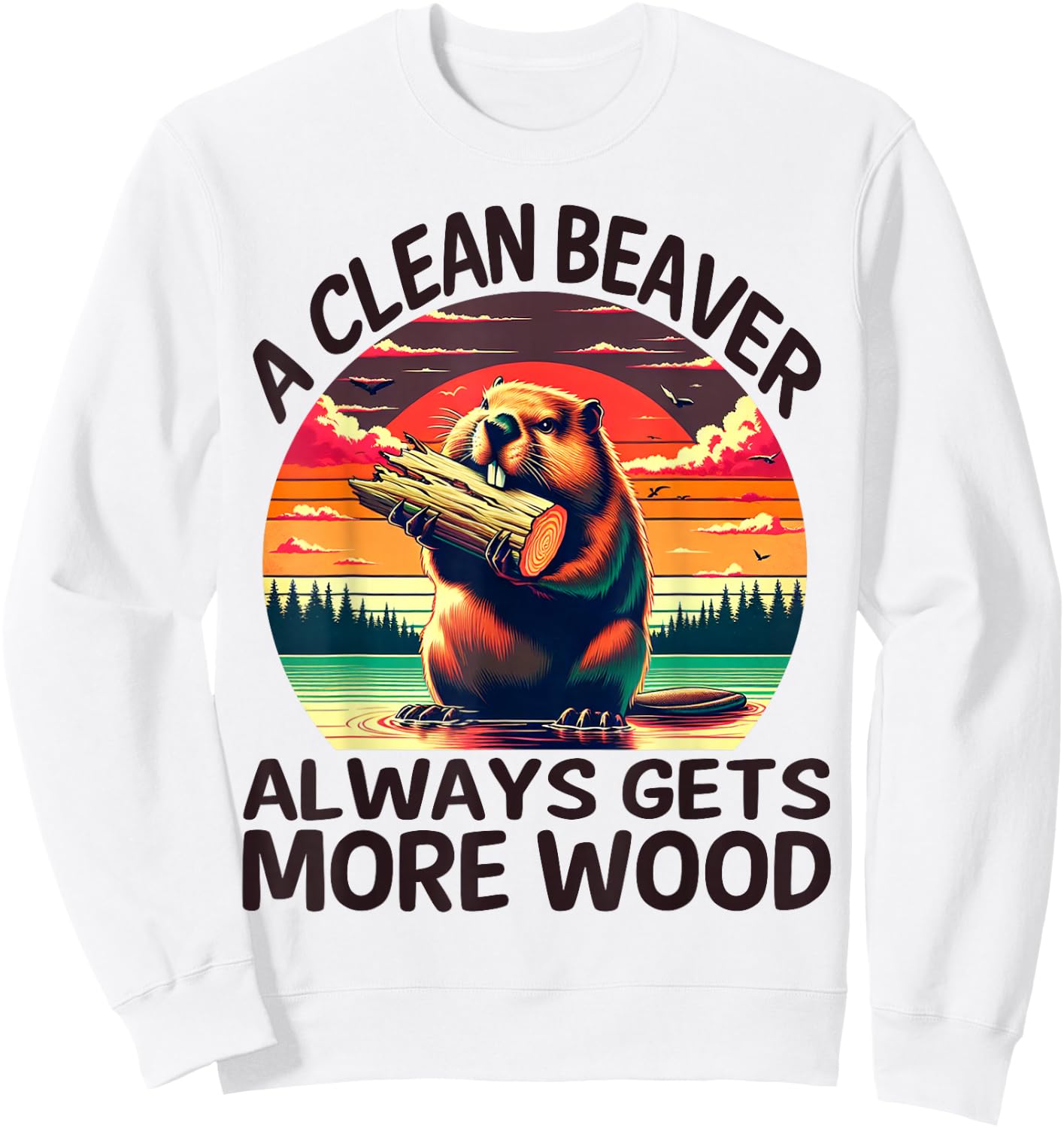A Clean Beaver Always Gets More Wood Funny Adult Joke Men Sweatshirt - Sweatshirt | White