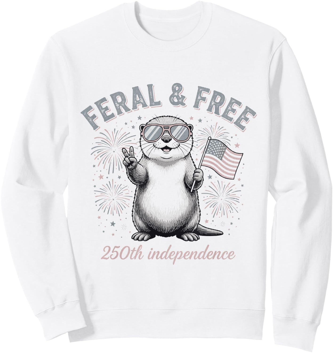 Feral and Free Otter Patriotic USA 250th Funny July Fourth Sweatshirt - Sweatshirt | White
