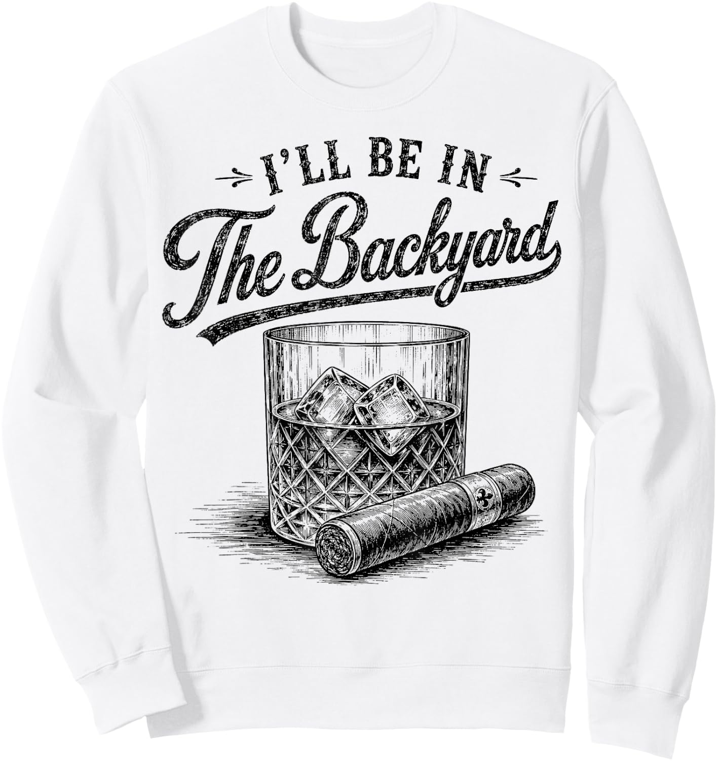 I'll Be in The Backyard Funny Bourbon Cigar Lover Sweatshirt - Sweatshirt | White