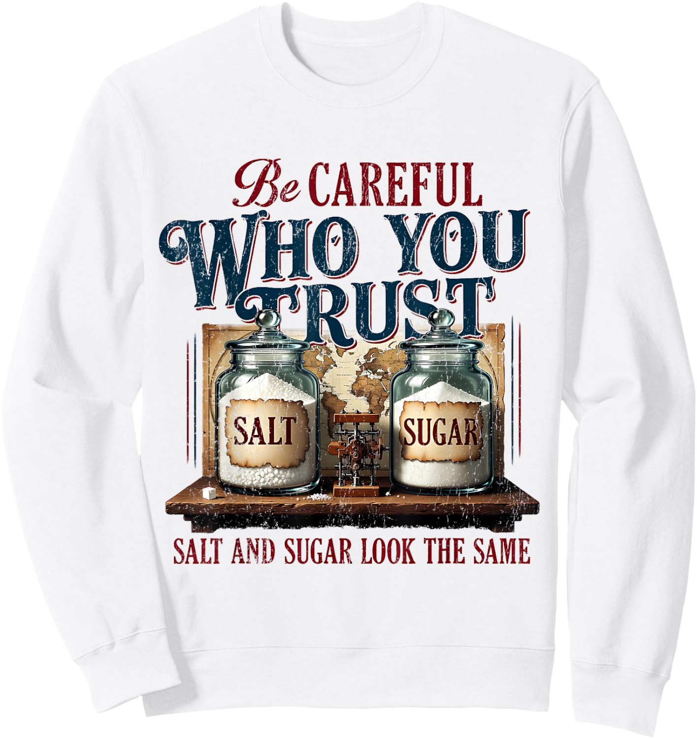 Funny Be Careful Who You Trust Salt and Sugar Look the Same Sweatshirt - Sweatshirt | White