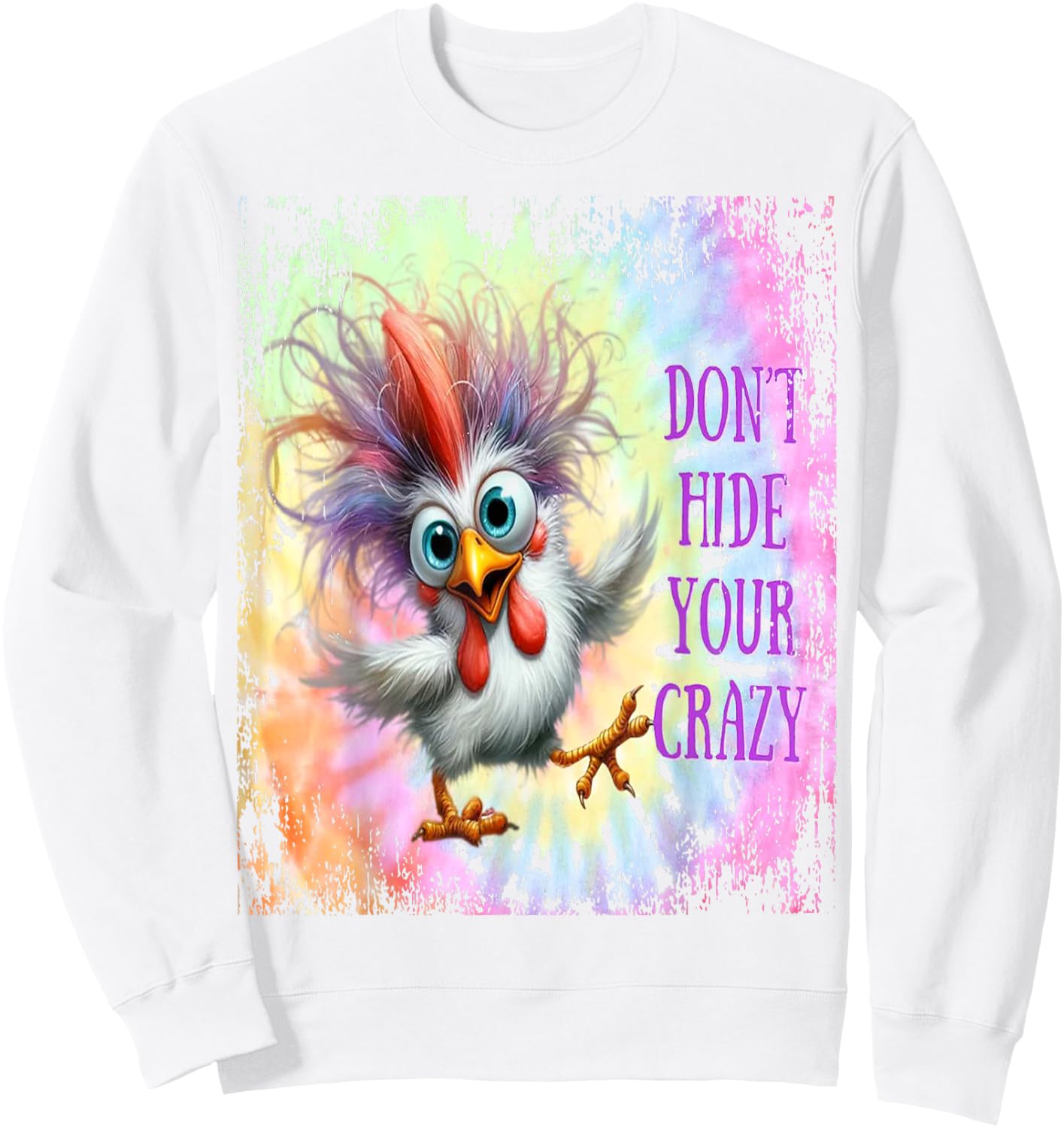 Don't Hide Your Crazy - Tie Dye Funny Chicken - Crazy Sweatshirt - Sweatshirt | White