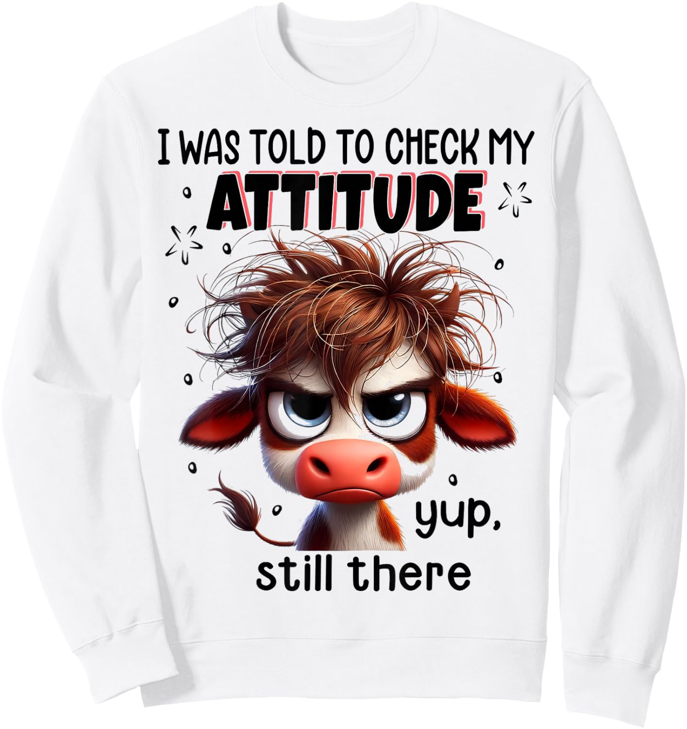 I Was Told To Check My Attitude Yup Still There Funny Cow Sweatshirt - Sweatshirt | White