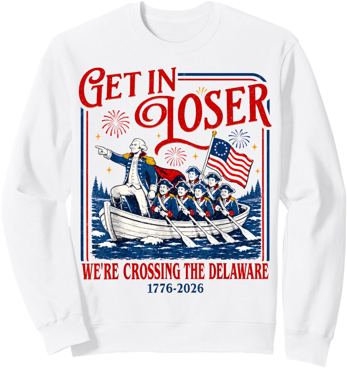 Get in Loser We're Crossing The Delaware Meme, 4th of July Sweatshirt - Sweatshirt | White