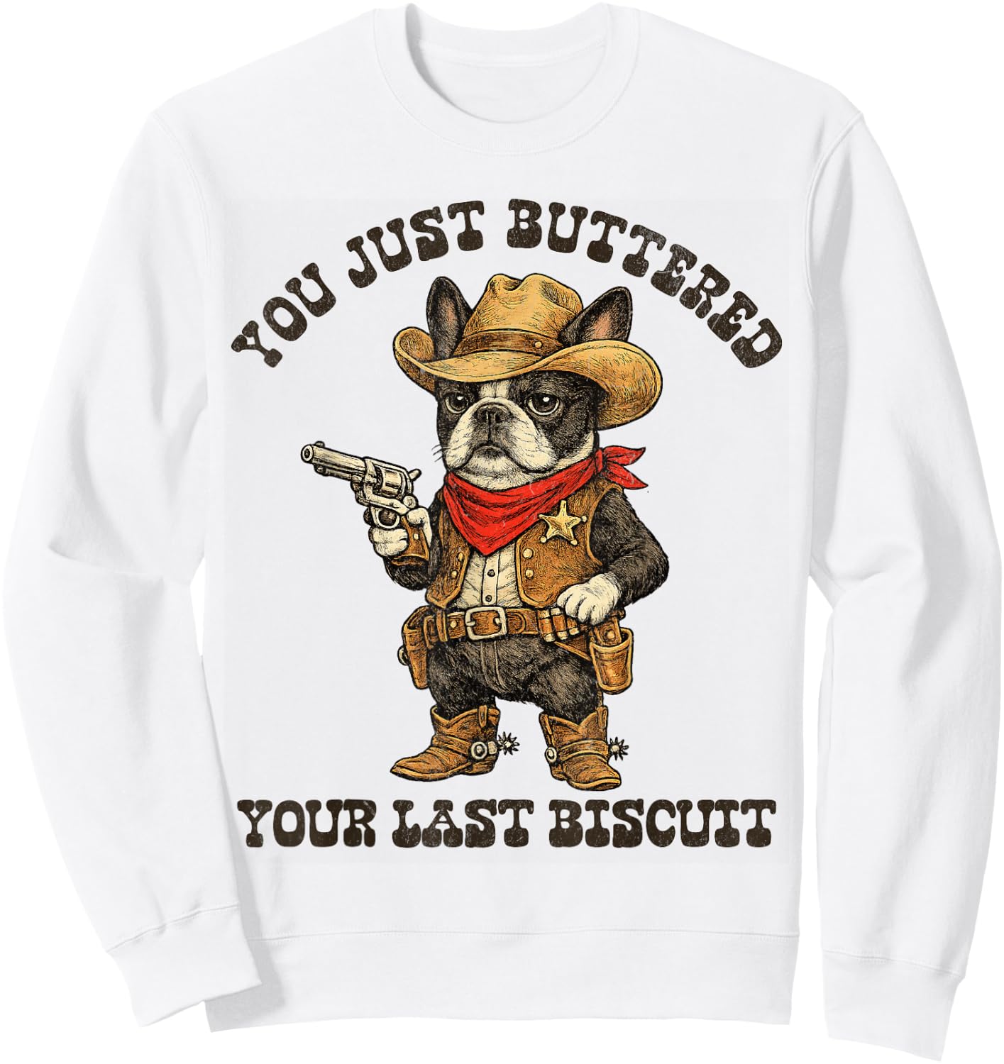 Boston Terrier You Just Buttered Your Last Biscuit Bostie Sweatshirt - Sweatshirt | White