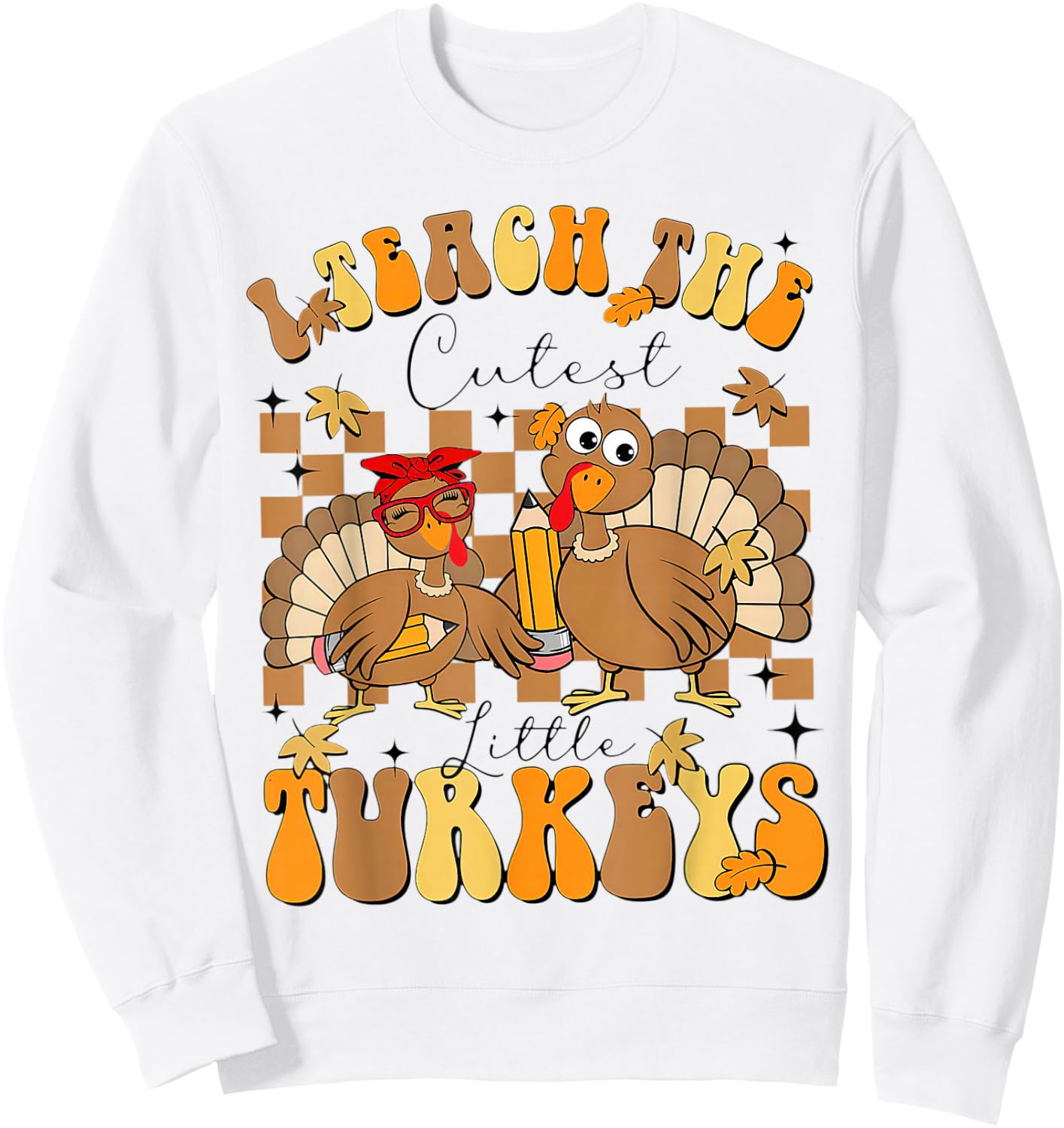 I Teach The Cutest Turkeys Funny Thanksgiving Teacher Sweatshirt - Sweatshirt | White