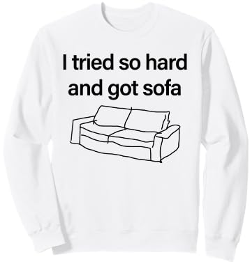 I Tried So Hard And Got Sofa - Funny Meme Quote Sarcastic Sweatshirt - Sweatshirt | White
