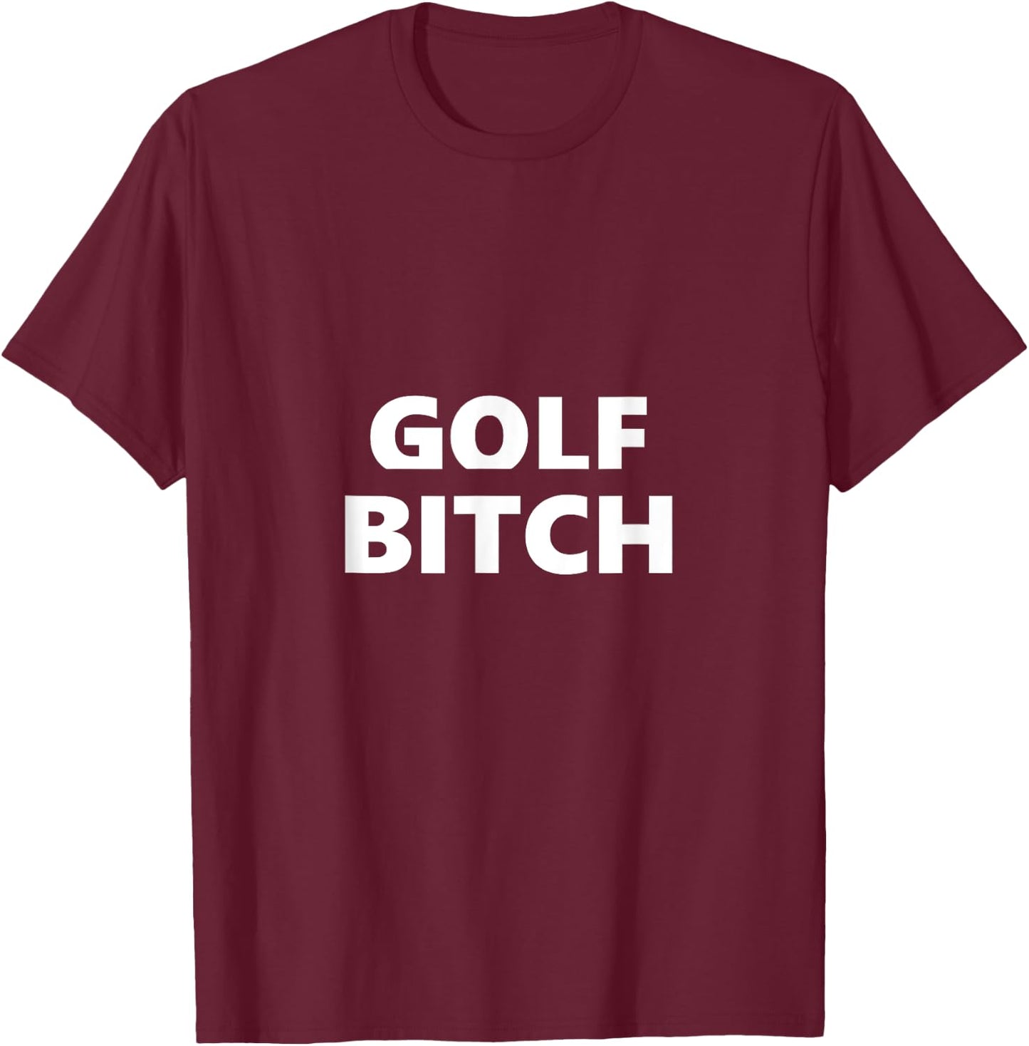 Golf Bitch Funny Saying Humor Humorous T-Shirt - T-Shirt | Maroon