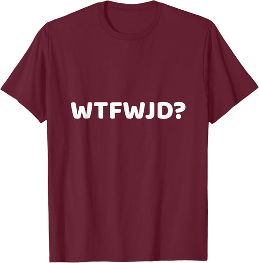 WTFWJD Joke Pun WTF Would Jesus Do Christian Gift T-Shirt - T-Shirt | Maroon