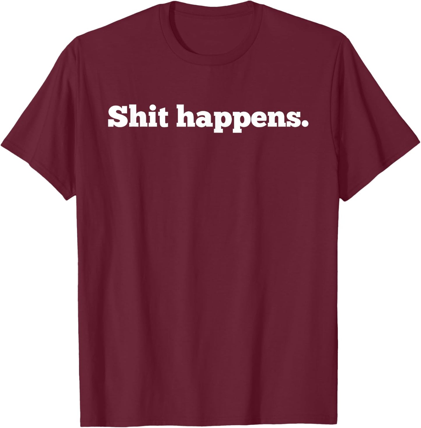 Shit Happens | Funny Adult Humor Shit Happens Shirt T-Shirt - T-Shirt | Maroon