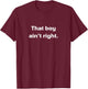 That boy ain’t right. T-Shirt - T-Shirt | Maroon