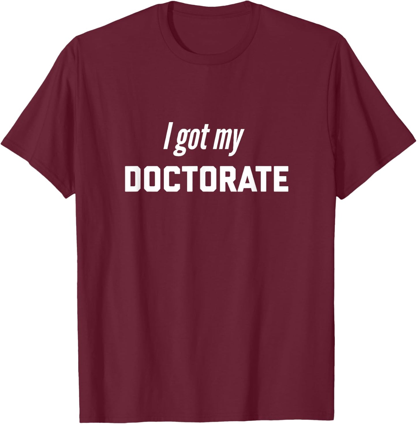 I Got my Doctorate! degree present for future doctors T-Shirt - T-Shirt | Maroon