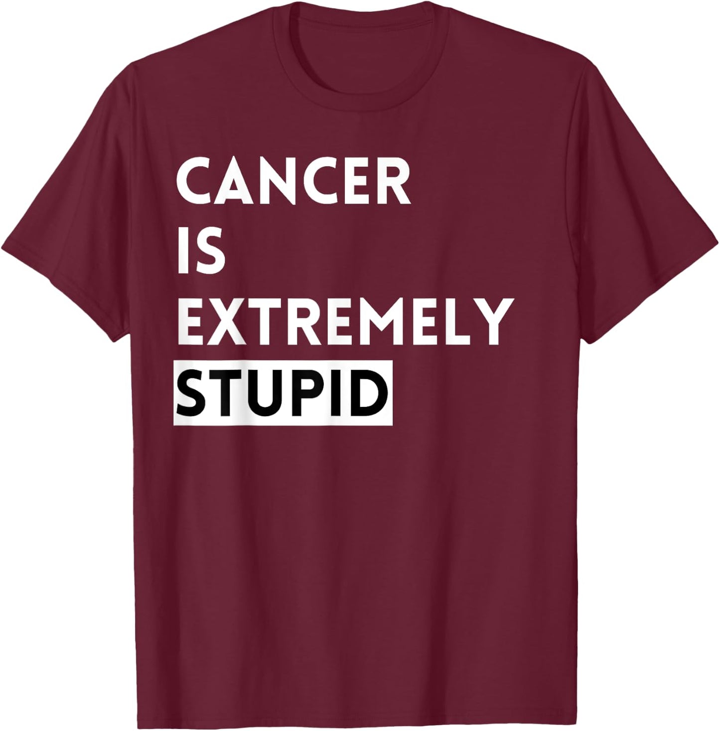 Cancer is Extremely Stupid T-Shirt - T-Shirt | Maroon
