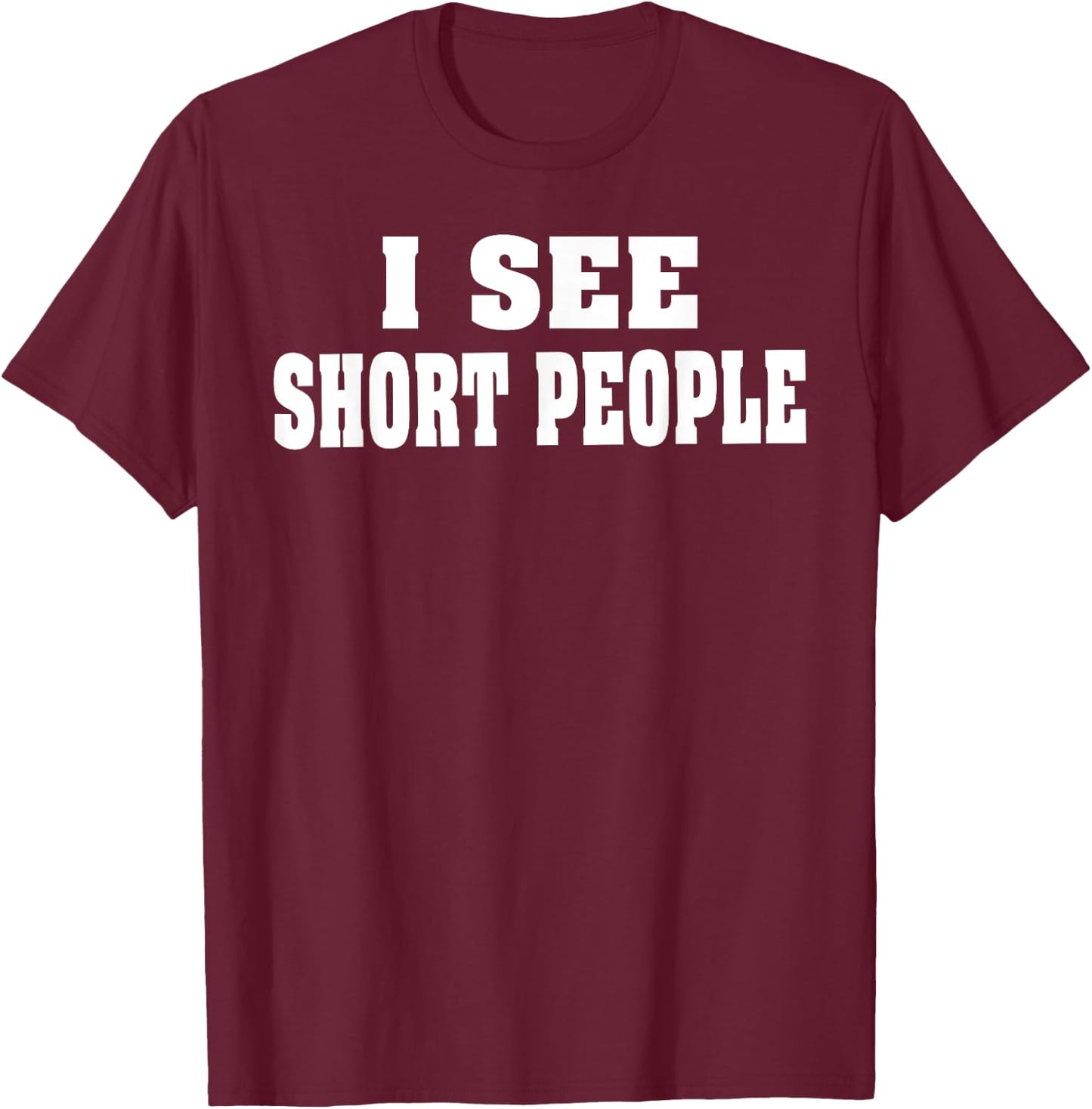 I see short people | Humorous Tall Novelty T-Shirt - T-Shirt | Maroon