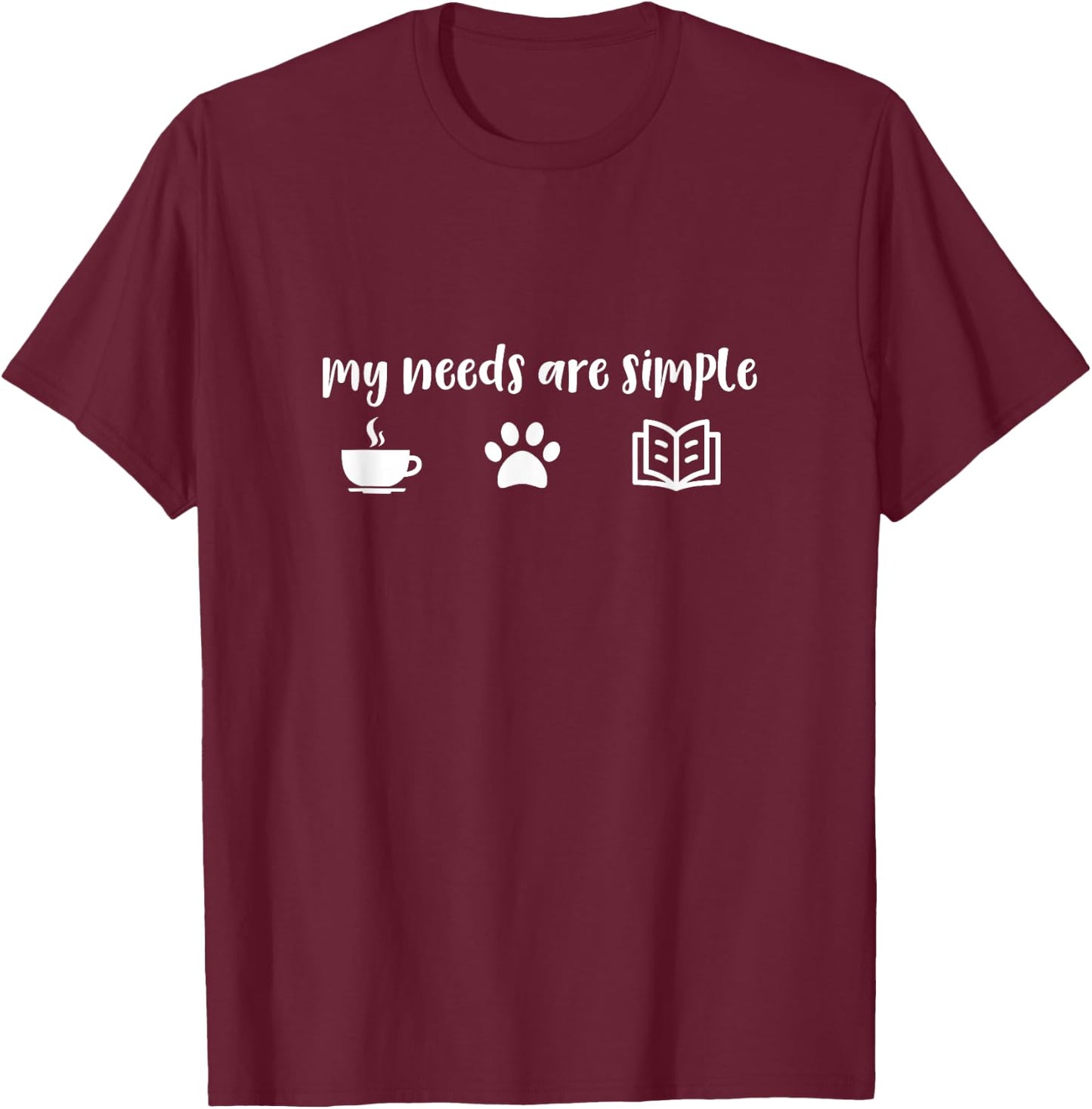 Dog Coffee Book Lover Paw Print My Needs are Simple Women T-Shirt - T-Shirt | Maroon