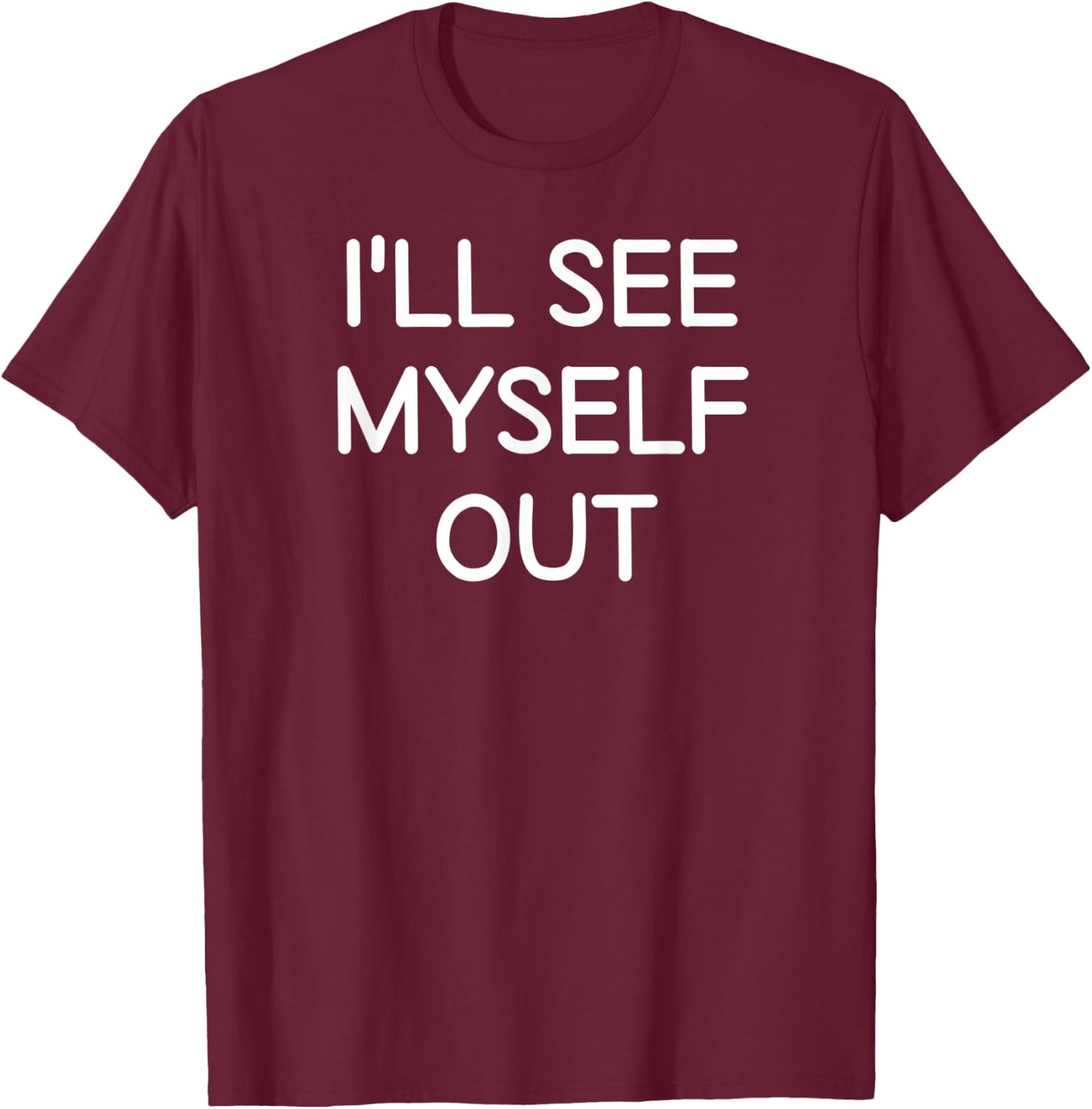 I'll See Myself Out, Funny, Jokes, Sarcastic Sayings T-Shirt - T-Shirt | Maroon