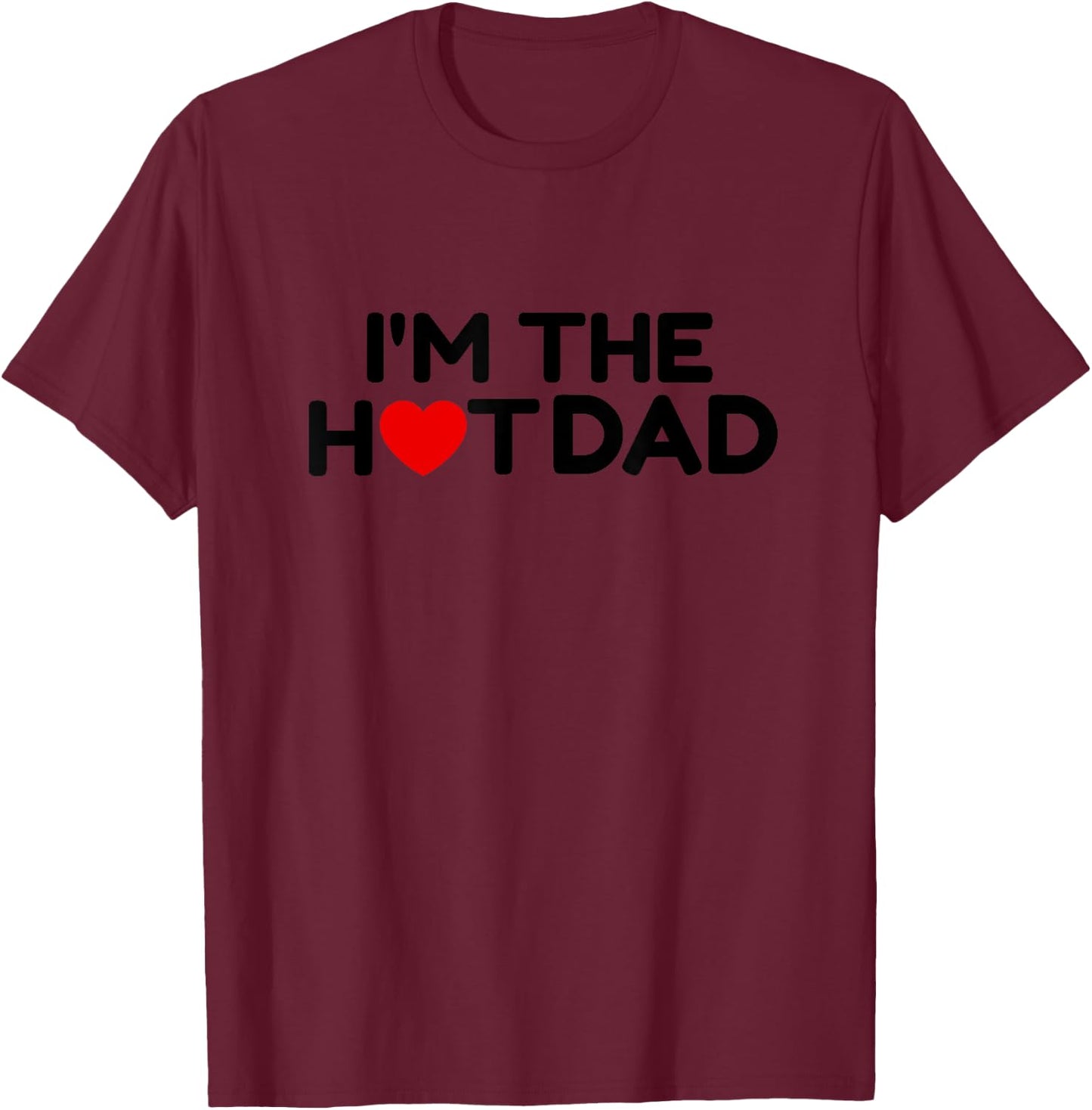 I Love Hot Dads- I'm the Hot Dad T-Shirt - T-Shirt | Maroon