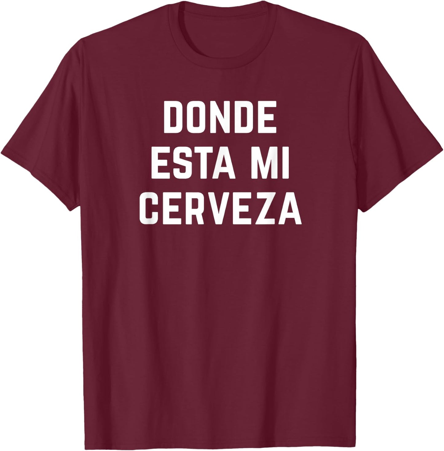 Donde Esta Mi Cerveza Wheres My Beer Funny Latino Latina T-Shirt - T-Shirt | Maroon