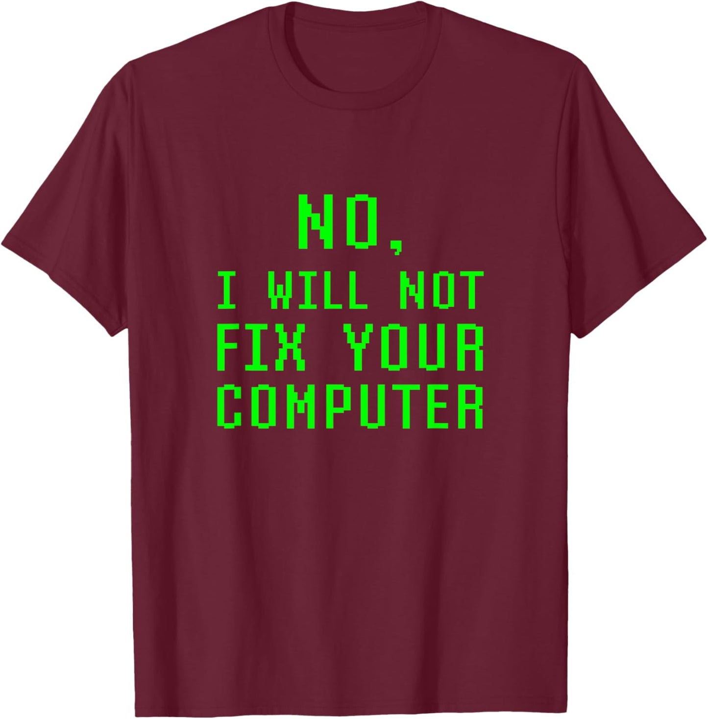 No I Will Not Fix Your Computer Funny PC Laptop Repair Quote T-Shirt - T-Shirt | Maroon