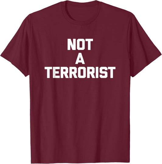 Not A Terrorist funny saying sarcastic novelty humor T-Shirt - T-Shirt | Maroon