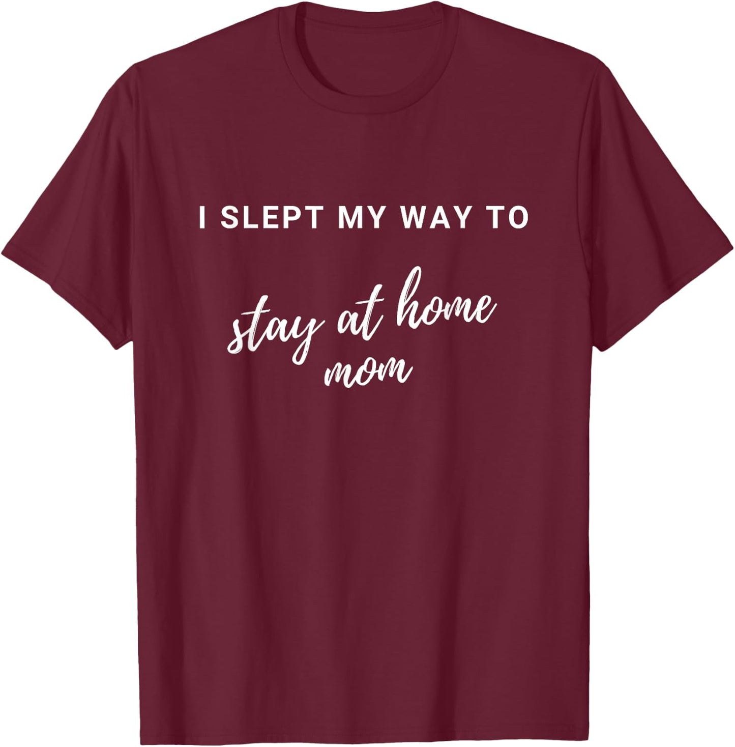 I Slept My Way to Stay At Home Mom - Funny Stay At Home Mom - Black, Small, Classic Fit, , Short Sleeve T-Shirt - T-Shirt | Maroon