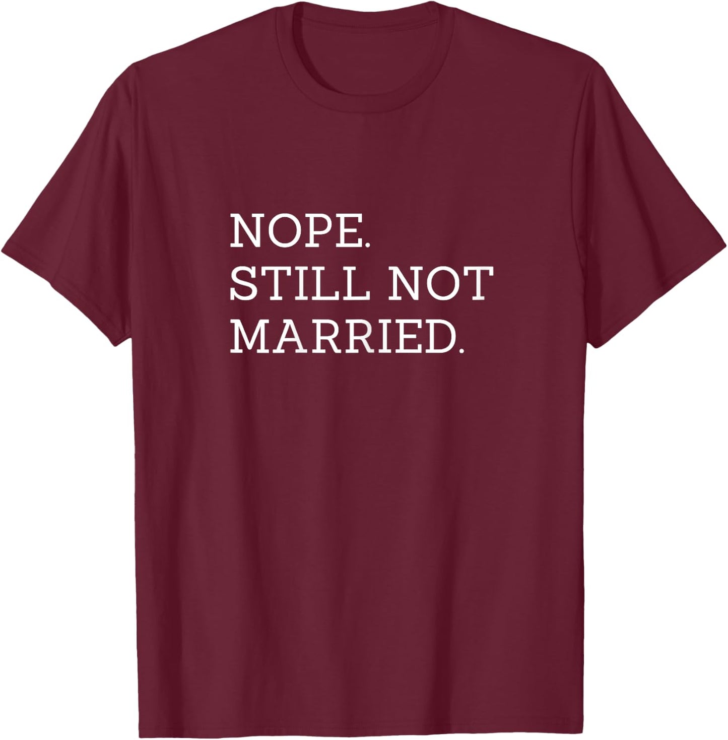 Nope Still Not Married T-Shirt - T-Shirt | Maroon