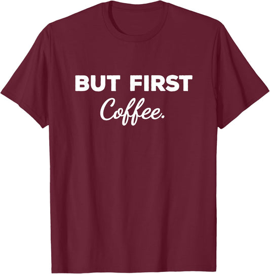 Cute But First Coffee Funny Coffee Addict Caffeine Lover Gag T-Shirt - T-Shirt | Maroon