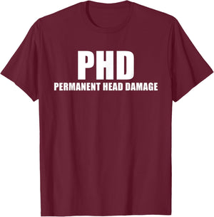 PHD Permanent Head Damage Funny T Shirt T-Shirt - T-Shirt | Maroon