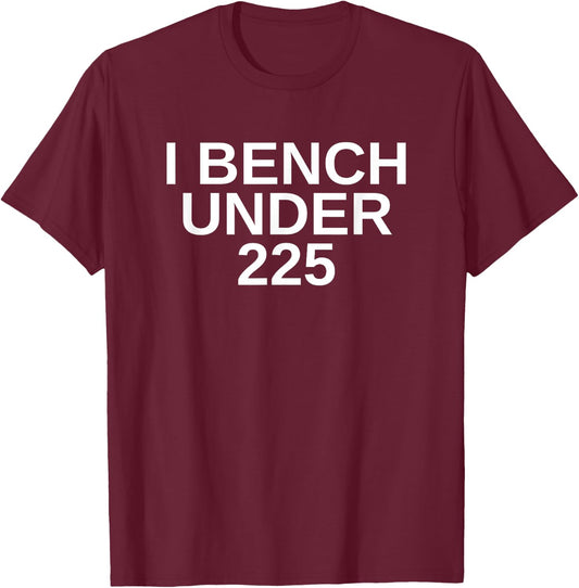 I Bench Under 225 Bench 225 lb Club T-Shirt - T-Shirt | Maroon