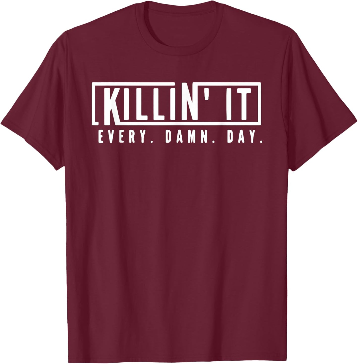 Killin' It Every Damn Day Motivational Aspiration Quote T-Shirt - T-Shirt | Maroon