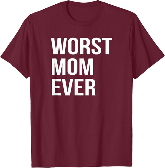 Worst Mom Ever Funny Mother Mommy Gift T-Shirt - T-Shirt | Maroon
