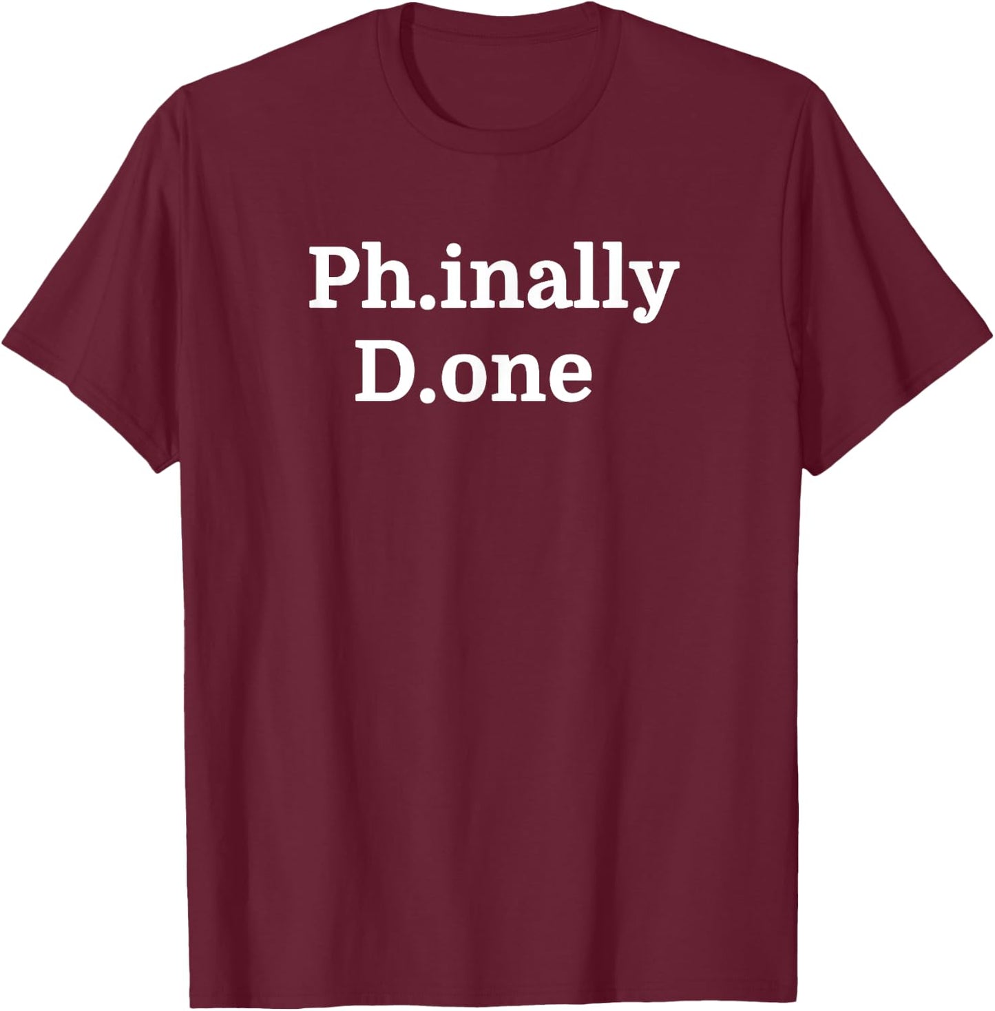 Funny PhD Graduate Gifts Ph.inally D.one Doctorate T-Shirt - T-Shirt | Maroon