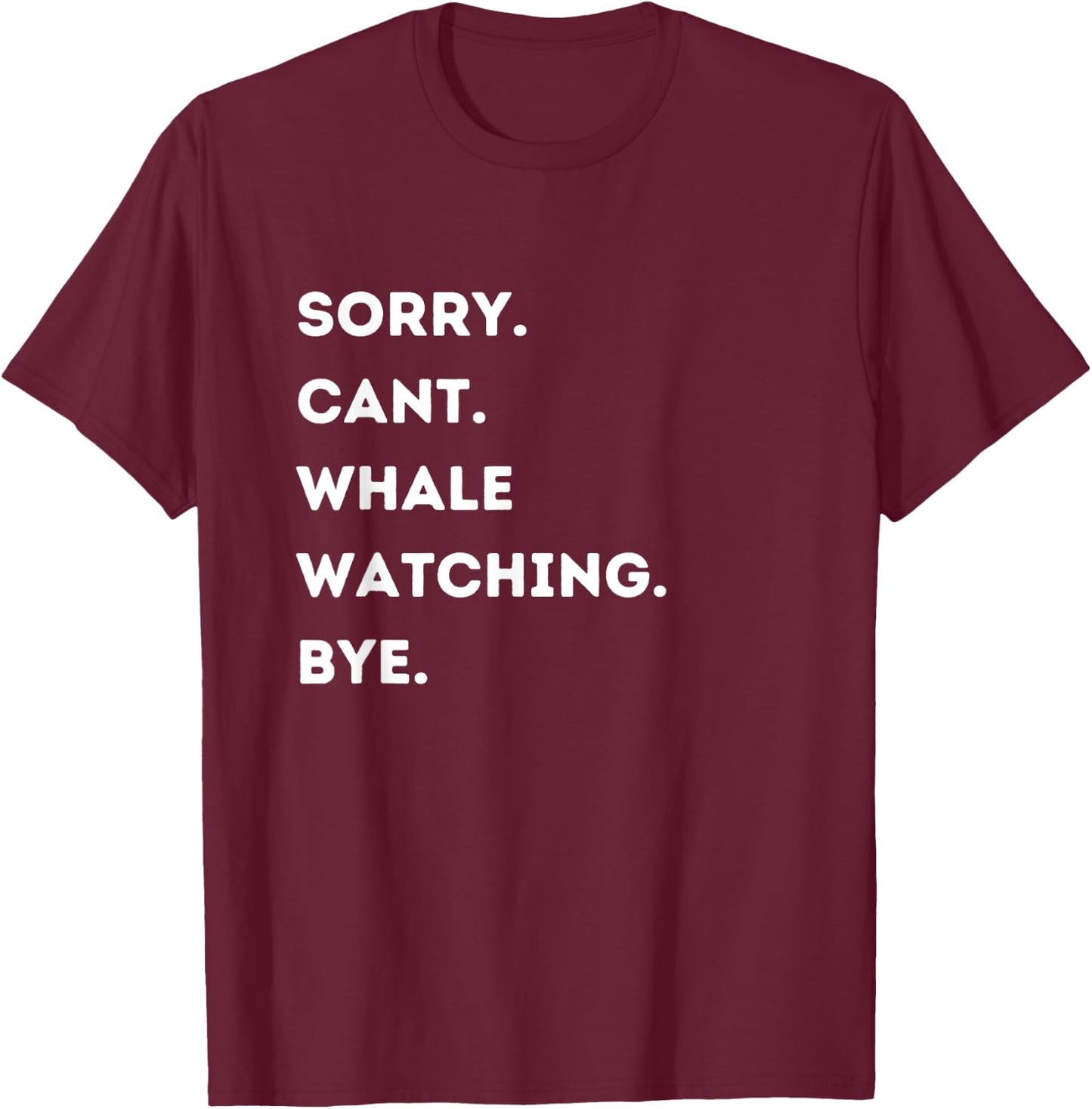 Sorry Cant Making Whale Watching Bye Whale Watching Lovers T-Shirt - T-Shirt | Maroon