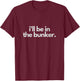 I'll Be In The Bunker Funny Prepper Birthday Gift Prepping T-Shirt - T-Shirt | Maroon