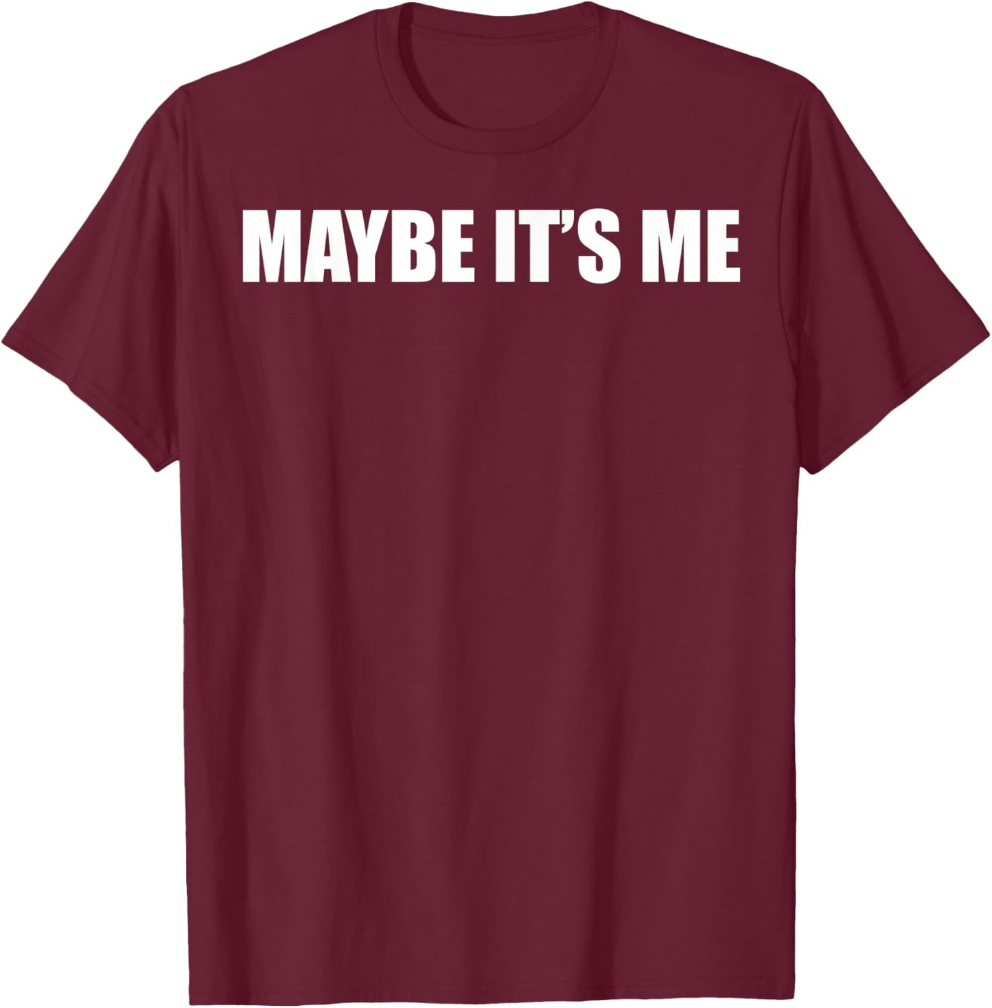 Maybe It's Me Men T-Shirt - T-Shirt | Maroon