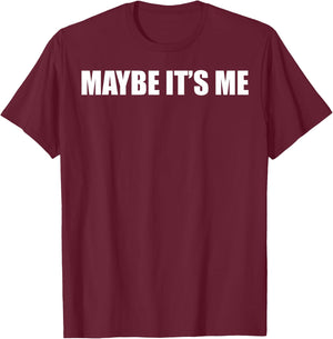 Maybe It's Me Men T-Shirt - T-Shirt | Maroon