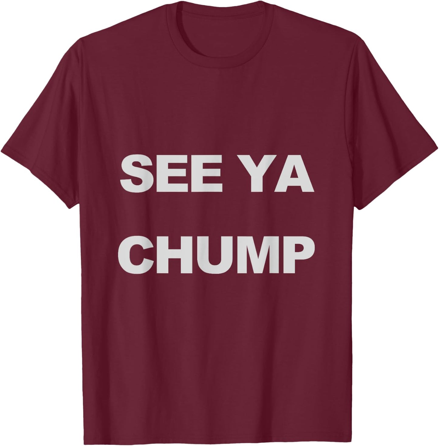 See Ya Chump T-Shirt - T-Shirt | Maroon