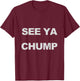 See Ya Chump T-Shirt - T-Shirt | Maroon