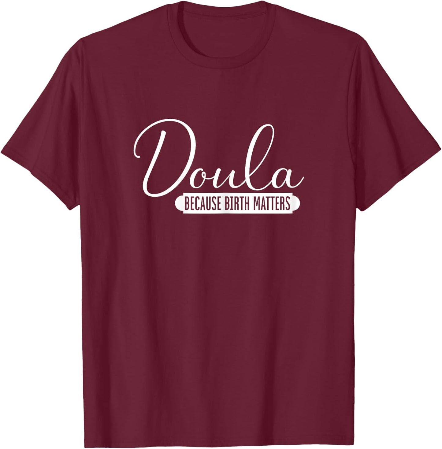 Doula Because Birth Matters | Childbirth Pregnancy | Doula T-Shirt - T-Shirt | Maroon